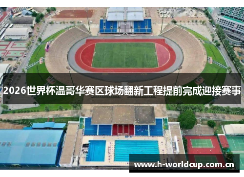 2026世界杯温哥华赛区球场翻新工程提前完成迎接赛事 2026世界杯温哥华赛区球场翻新工程提前完成迎接赛事